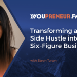 Transforming a Side Hustle into a Six-Figure Business with Steph Turton - Youpreneur.com