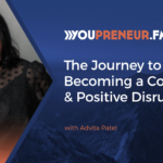 The Journey to Becoming a Confident & Positive Disruptor with Advita Patel - Youpreneur.com