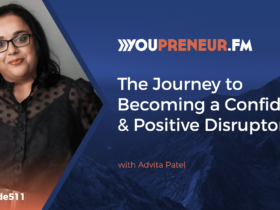 The Journey to Becoming a Confident & Positive Disruptor with Advita Patel - Youpreneur.com