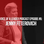 Voice of a Leader Podcast Episode #6: Jenny Feterovich