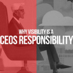 Why Visibility is a CEOs Responsibility