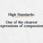 High Standards: One of the clearest expressions of compassion