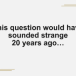 This Question Would’ve Sounded Strange 20 Years Ago