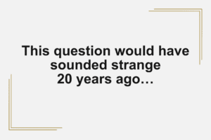 This Question Would’ve Sounded Strange 20 Years Ago